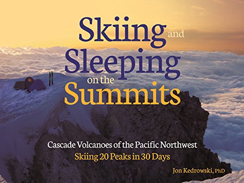 Skiing and Sleeping on the Summits: Cascade Volcanoes of the Pacific Northwest